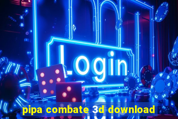 pipa combate 3d download